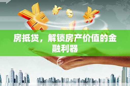 乌日房抵贷，解锁房产价值的金融利器