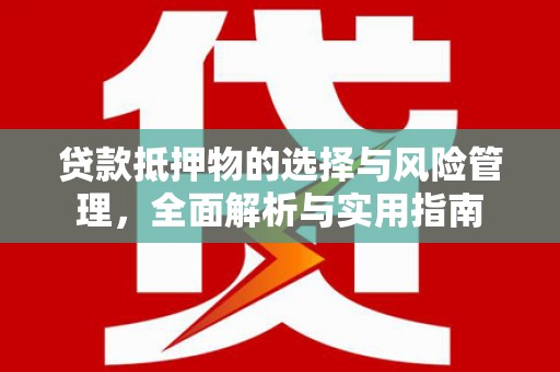 乌日贷款抵押物的选择与风险管理，全面解析与实用指南