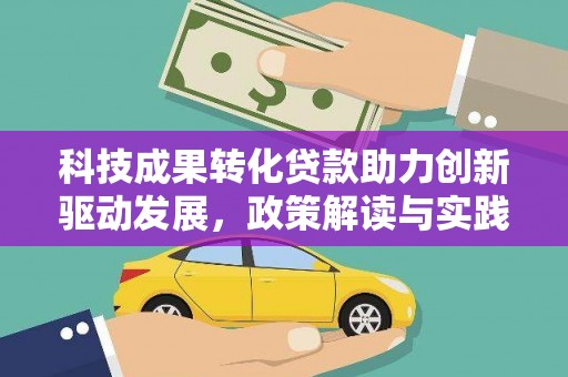 乌日科技成果转化贷款助力创新驱动发展，政策解读与实践探索