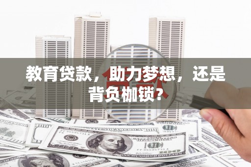 乌日教育贷款，助力梦想，还是背负枷锁？