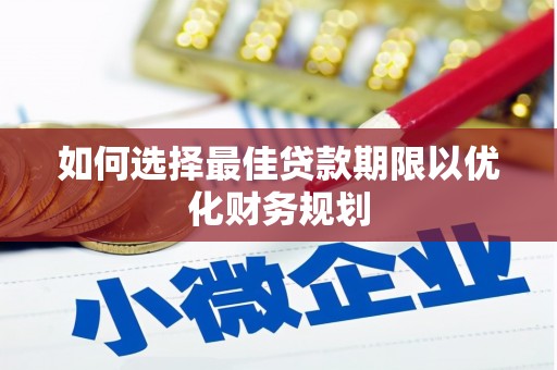 乌日如何选择最佳贷款期限以优化财务规划