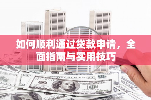 乌日如何顺利通过贷款申请，全面指南与实用技巧