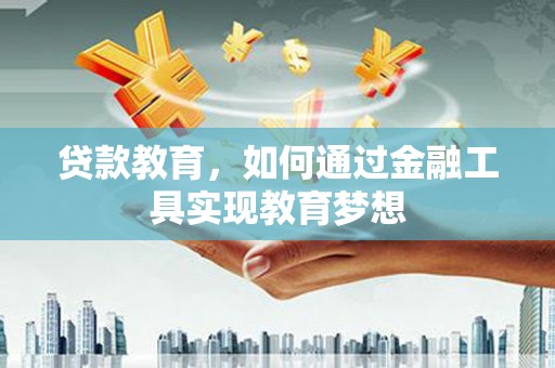 乌日贷款教育，如何通过金融工具实现教育梦想
