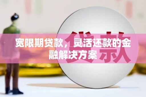 乌日宽限期贷款，灵活还款的金融解决方案