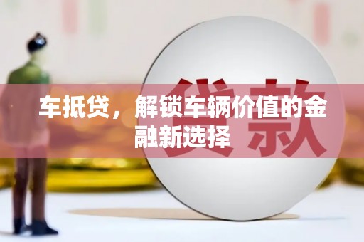 乌日车抵贷，解锁车辆价值的金融新选择