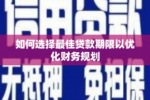 乌日如何选择最佳贷款期限以优化财务规划