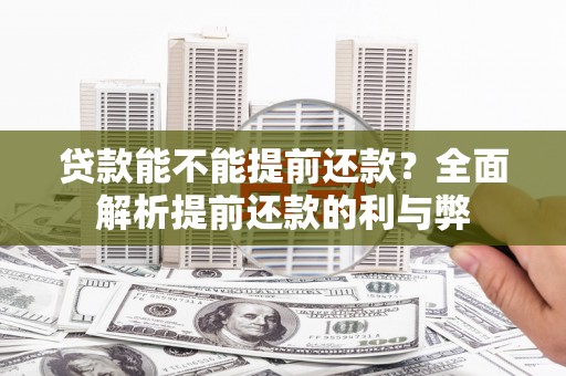 乌日贷款能不能提前还款？全面解析提前还款的利与弊