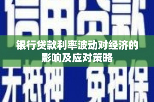 乌日银行贷款利率波动对经济的影响及应对策略