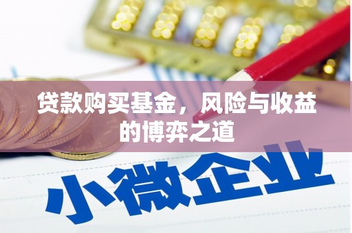 乌日贷款购买基金，风险与收益的博弈之道