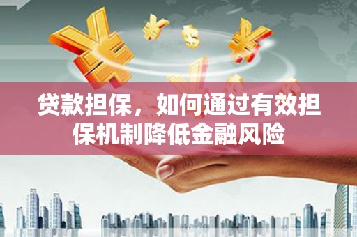 乌日贷款担保，如何通过有效担保机制降低金融风险