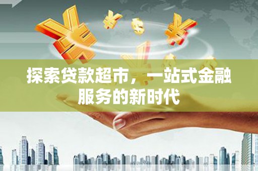 乌日探索贷款超市，一站式金融服务的新时代