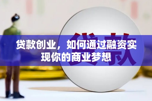 乌日贷款创业，如何通过融资实现你的商业梦想