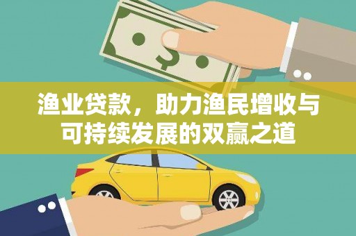 乌日渔业贷款，助力渔民增收与可持续发展的双赢之道