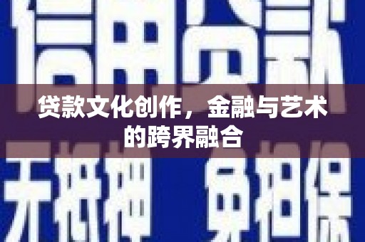乌日贷款文化创作，金融与艺术的跨界融合