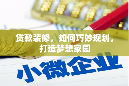 乌日贷款装修，如何巧妙规划，打造梦想家园