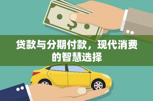 乌日贷款与分期付款，现代消费的智慧选择