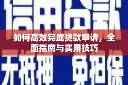 乌日如何高效完成贷款申请，全面指南与实用技巧
