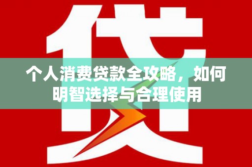 乌日个人消费贷款全攻略，如何明智选择与合理使用